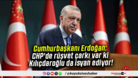 Cumhurbaşkanı Erdoğan: CHP’de rüşvet çarkı var ki Kılıçdaroğlu da isyan ediyor!