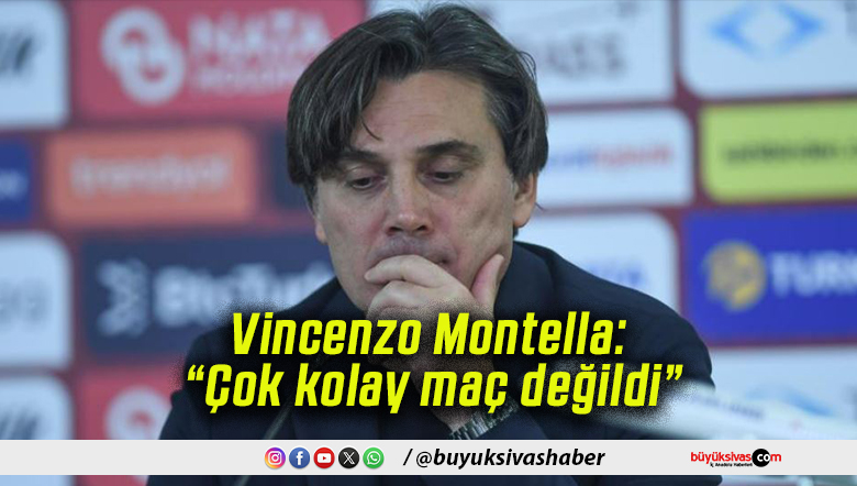 Vincenzo Montella: “Çok kolay maç değildi”