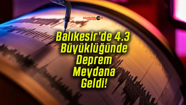Balıkesir’de 4.3 Büyüklüğünde Deprem Meydana Geldi!