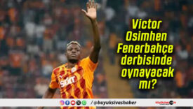 Victor Osimhen Fenerbahçe derbisinde oynayacak mı?