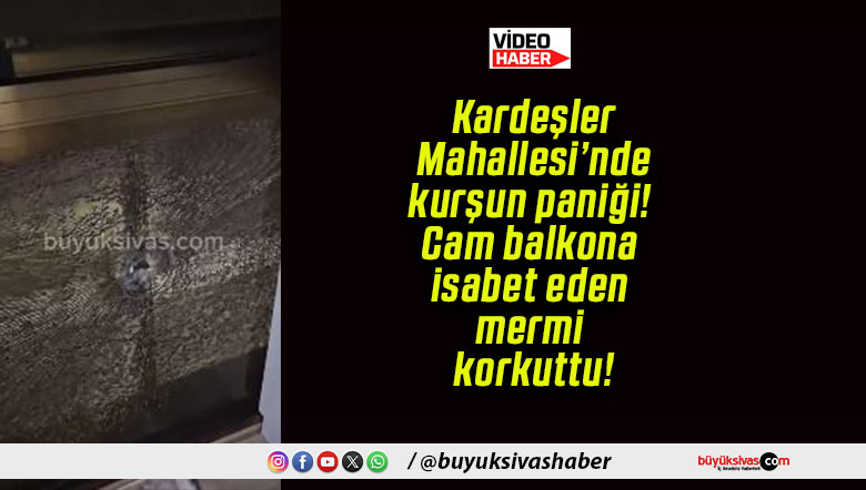 Kardeşler Mahallesi’nde kurşun paniği! Cam balkona isabet eden mermi korkuttu!