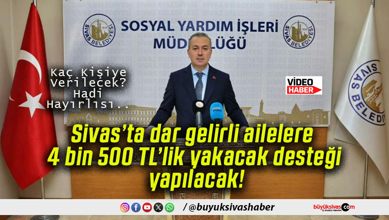 Sivas’ta dar gelirli ailelere 4 bin 500 TL’lik yakacak desteği yapılacak!