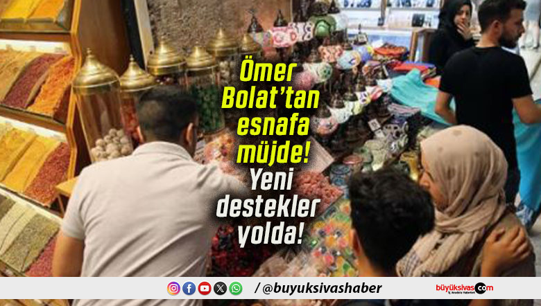 Ömer Bolat’tan esnafa müjde! Yeni destekler yolda!