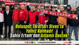 Boluspor Taraftarı Sivas’ta Yalnız Kalmadı! Şahin Ertem’den Anlamlı Destek!