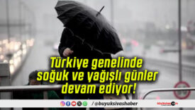 Türkiye genelinde soğuk ve yağışlı günler devam ediyor!