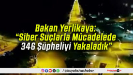 Bakan Yerlikaya: “Siber Suçlarla Mücadelede 346 Şüpheliyi Yakaladık”