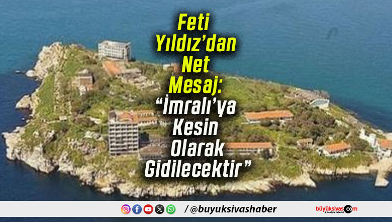 Feti Yıldız’dan Net Mesaj: “İmralı’ya Kesin Olarak Gidilecektir”
