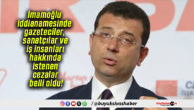 İmamoğlu iddianamesinde gazeteciler, sanatçılar ve iş insanları hakkında istenen cezalar belli oldu!
