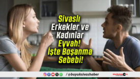 Sivaslı Erkekler ve Kadınlar Eyvah! İşte Boşanma Sebebi!