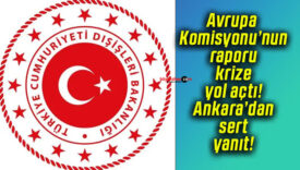 Avrupa Komisyonu’nun raporu krize yol açtı! Ankara’dan sert yanıt!