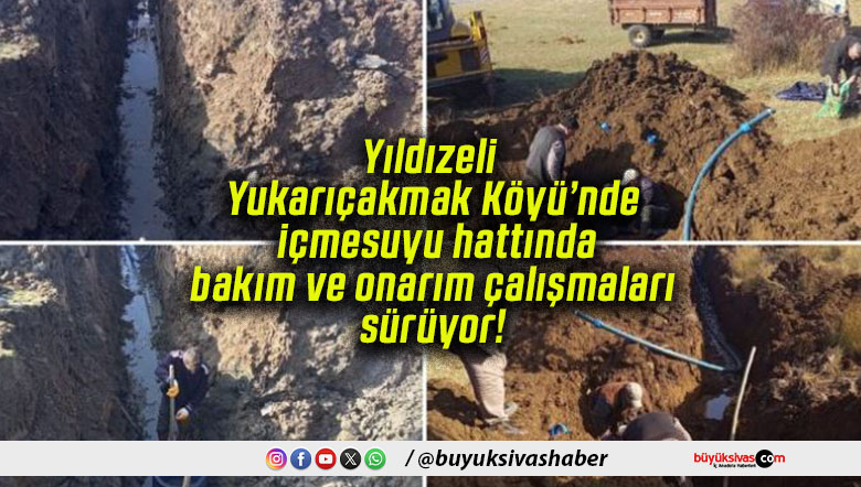 Yıldızeli Yukarıçakmak Köyü’nde içmesuyu hattında bakım ve onarım çalışmaları sürüyor!