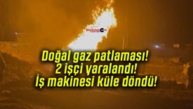 Doğal gaz patlaması! 2 işçi yaralandı! İş makinesi küle döndü!