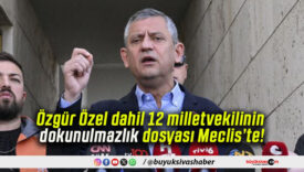 Özgür Özel dahil 12 milletvekilinin dokunulmazlık dosyası Meclis’te!