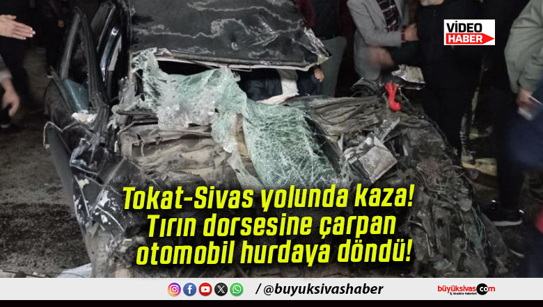 Tokat-Sivas yolunda kaza! Tırın dorsesine çarpan otomobil hurdaya döndü!