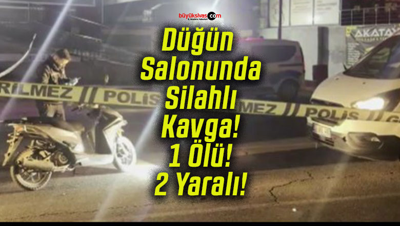 Düğün Salonunda Silahlı Kavga! 1 Ölü! 2 Yaralı!