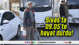 Sivas’ta 09.05’te hayat durdu!