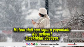 Meteoroloji son raporu yayımladı! Kar geliyor! Sıcaklıklar düşüyor!