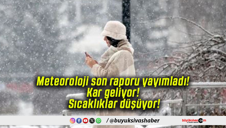 Meteoroloji son raporu yayımladı! Kar geliyor! Sıcaklıklar düşüyor!
