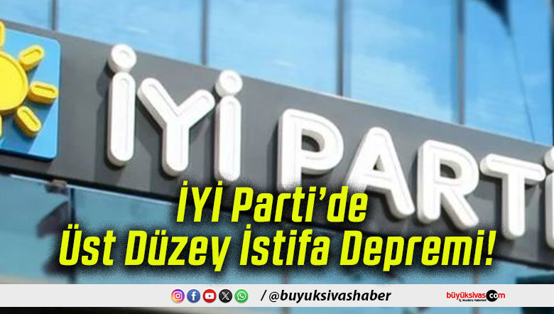 İYİ Parti’de Üst Düzey İstifa Depremi!
