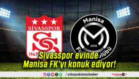Sivasspor evinde Manisa FK’yı konuk ediyor!
