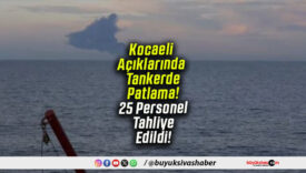 Kocaeli Açıklarında Tankerde Patlama! 25 Personel Tahliye Edildi!