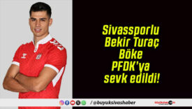Sivassporlu Bekir Turaç Böke PFDK’ya sevk edildi!