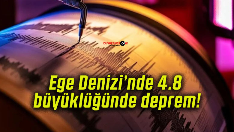 Ege Denizi’nde 4.8 büyüklüğünde deprem!
