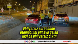 Ehliyetsiz sürücünün otomobilini almaya gelen kişi de ehliyetsiz çıktı!