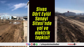 Sivas Dört Eylül Sanayi Sitesi’nde yol ve elektrik tepkisi!