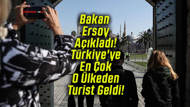 Bakan Ersoy Açıkladı! Türkiye’ye En Çok O Ülkeden Turist Geldi!