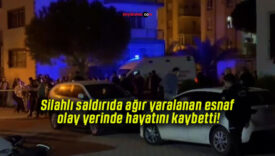 Silahlı saldırıda ağır yaralanan esnaf olay yerinde hayatını kaybetti!