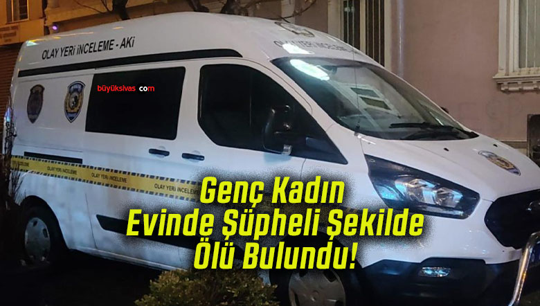 Genç Kadın Evinde Şüpheli Şekilde Ölü Bulundu!