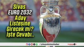Sivas EURO 2032 Aday Listesine Girecek mi? İşte Cevabı..