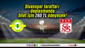 Sivasspor taraftarı deplasmanda bilet için 260 TL ödeyecek!