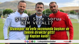 Sivasspor’da vefa sezonunda başkan ve teknik direktör gitti! Kaptan kaldı!
