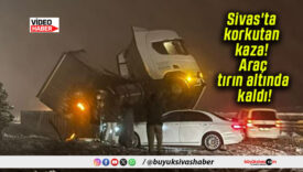 Sivas’ta korkutan kaza! Araç tırın altında kaldı!