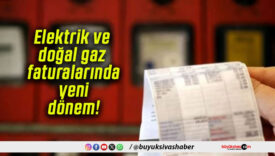 Elektrik ve doğal gaz faturalarında yeni dönem!