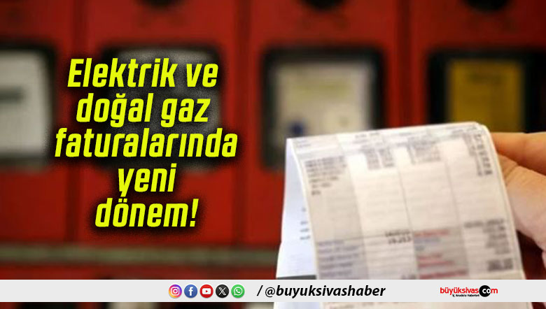 Elektrik ve doğal gaz faturalarında yeni dönem!
