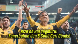 Rize’de Gol Yağmuru! Fenerbahçe’den 5 Gollü Geri Dönüş!