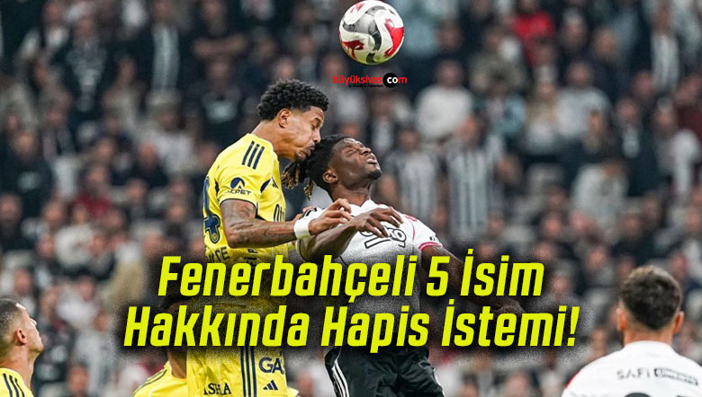 Fenerbahçeli 5 İsim Hakkında Hapis İstemi!