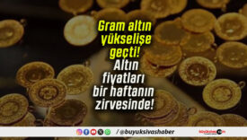 Gram altın yükselişe geçti! Altın fiyatları bir haftanın zirvesinde!