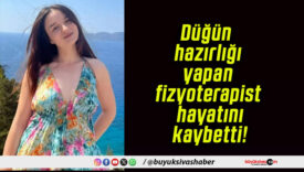 Düğün hazırlığı yapan fizyoterapist hayatını kaybetti!