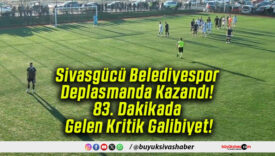 Sivasgücü Belediyespor Deplasmanda Kazandı! 83. Dakikada Gelen Kritik Galibiyet!