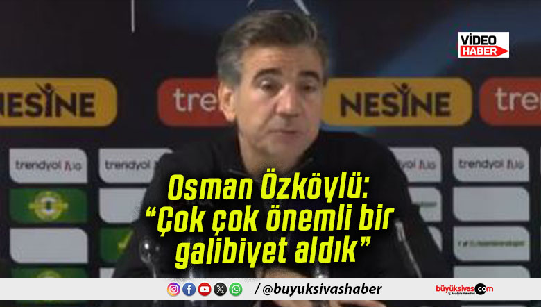 Osman Özköylü: “Çok çok önemli bir galibiyet aldık”