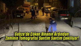 Gebze’de Çöken Binanın Ardından Zeminin Tomografisi Santim Santim Çekiliyor!
