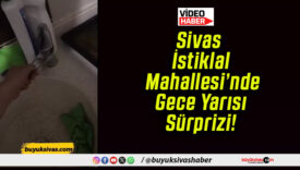 Sivas İstiklal Mahallesi’nde Gece Yarısı Sürprizi!