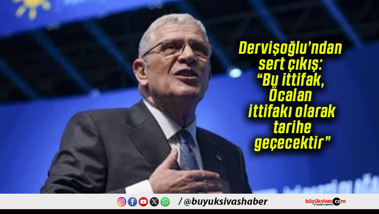 Dervişoğlu’ndan sert çıkış: “Bu ittifak, Öcalan ittifakı olarak tarihe geçecektir”