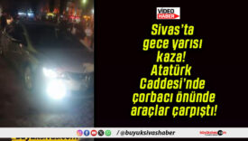 Sivas’ta gece yarısı kaza! Atatürk Caddesi’nde çorbacı önünde araçlar çarpıştı!