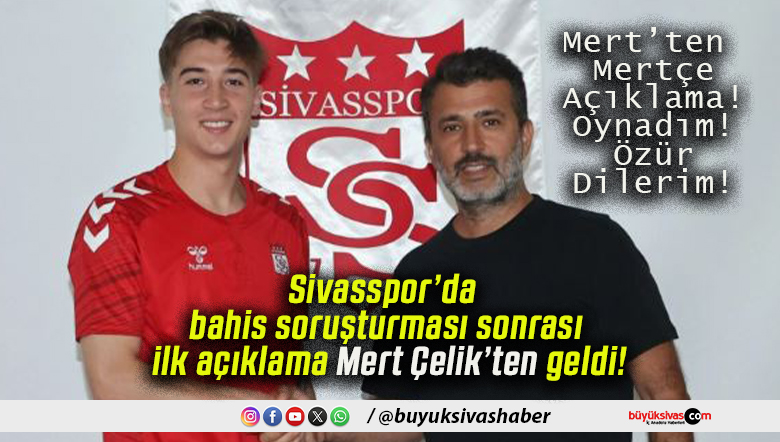 Sivasspor’da bahis soruşturması sonrası ilk açıklama Mert Çelik’ten geldi!