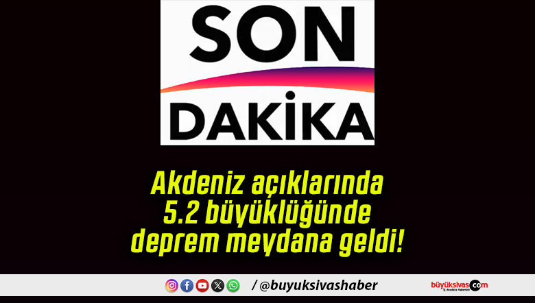 Akdeniz açıklarında 5.2 büyüklüğünde deprem meydana geldi!